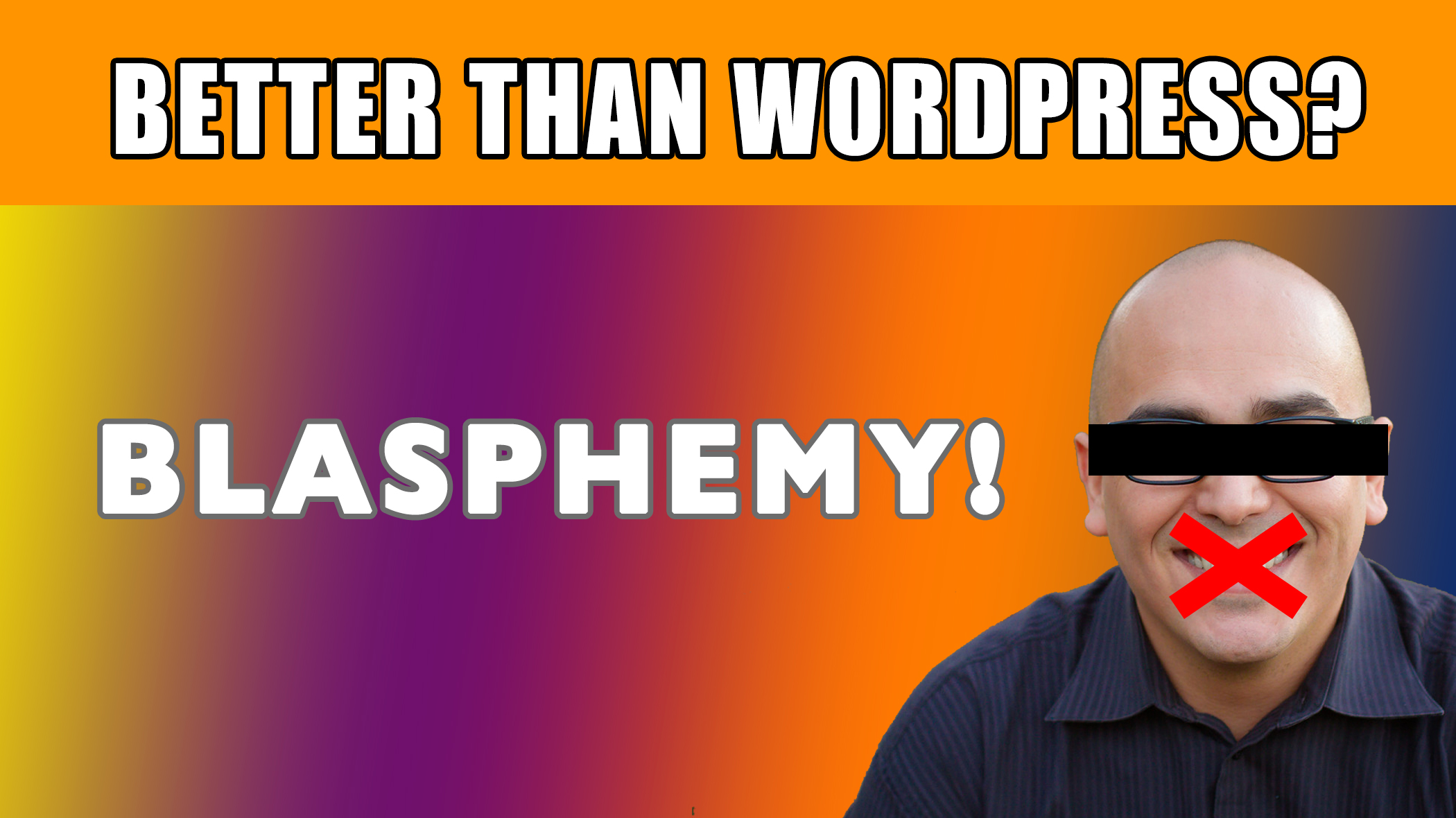 Better Than WordPress? That’s Blasphemous!