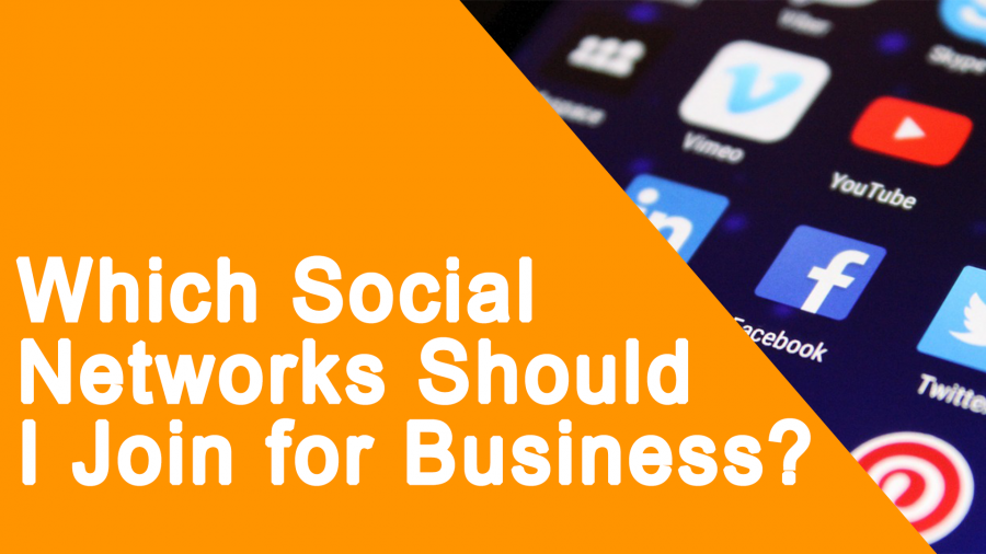 Which Social Networks Should I Join For My Business?